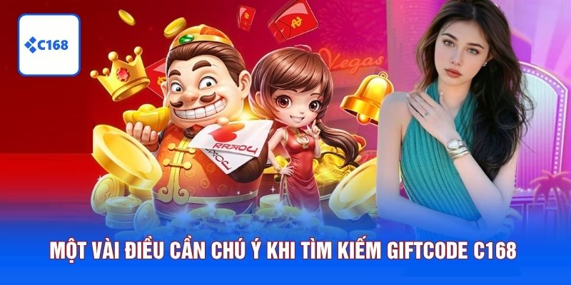 Một vài điều cần chú ý khi tìm kiếm giftcode C168 
