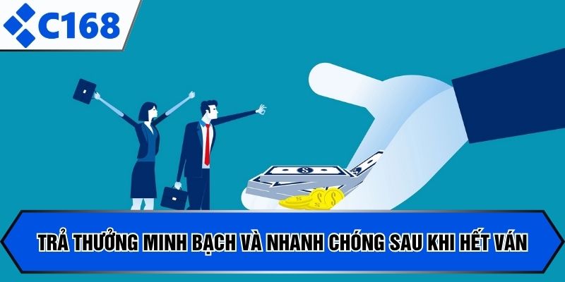 Trả thưởng minh bạch và nhanh chóng sau khi hết ván