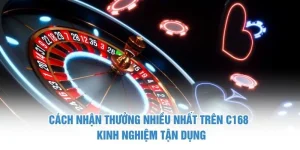 Cách nhận thưởng nhiều nhất trên C168