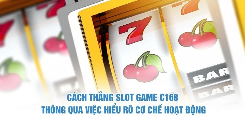 Cách thắng slot game C168 thông qua việc hiểu rõ cơ chế hoạt động