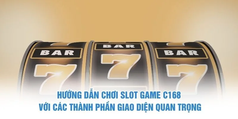 Hướng dẫn chơi slot game C168 với các thành phần giao diện quan trọng