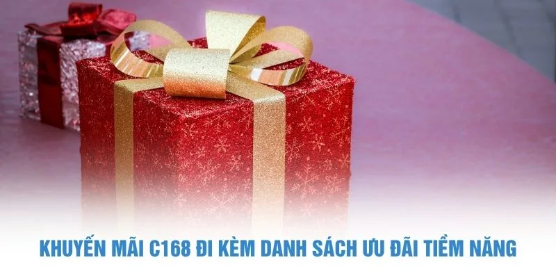 Khuyến mãi C168 đi kèm danh sách ưu đãi tiềm năng