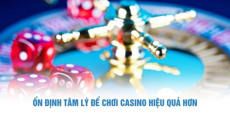 Ổn định tâm lý để chơi casino hiệu quả hơn