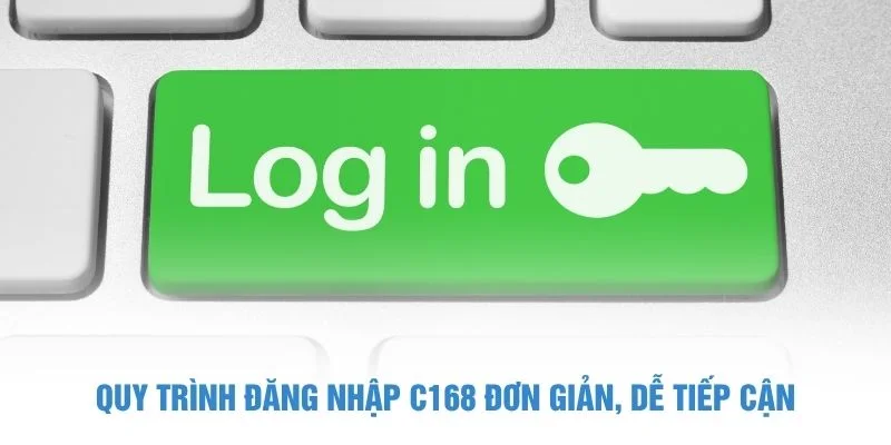 Quy trình đăng nhập C168 đơn giản, dễ tiếp cận